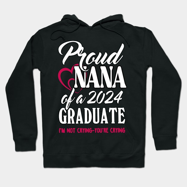 Proud Nana Of A 2024 Graduate Not Crying Funny Graduation Hoodie by SuperMama1650